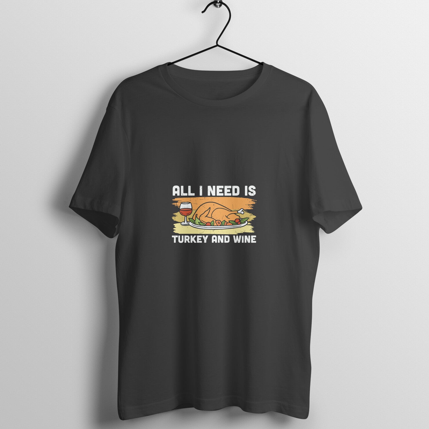 All I need is turkey and wine - T-Shirt